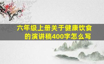 六年级上册关于健康饮食的演讲稿400字怎么写