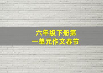 六年级下册第一单元作文春节