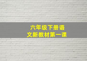 六年级下册语文新教材第一课