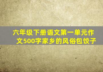 六年级下册语文第一单元作文500字家乡的风俗包饺子