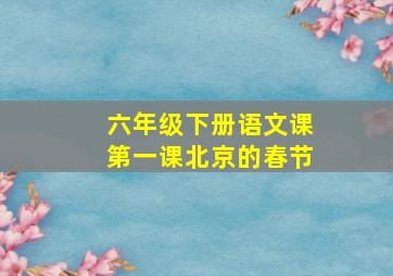 六年级下册语文课第一课北京的春节