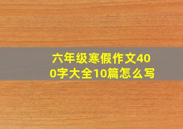 六年级寒假作文400字大全10篇怎么写