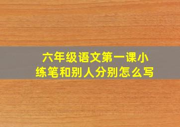 六年级语文第一课小练笔和别人分别怎么写