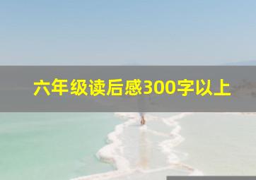 六年级读后感300字以上