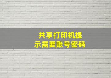 共享打印机提示需要账号密码