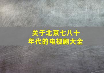 关于北京七八十年代的电视剧大全