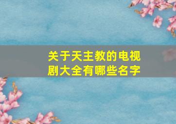 关于天主教的电视剧大全有哪些名字