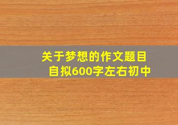 关于梦想的作文题目自拟600字左右初中