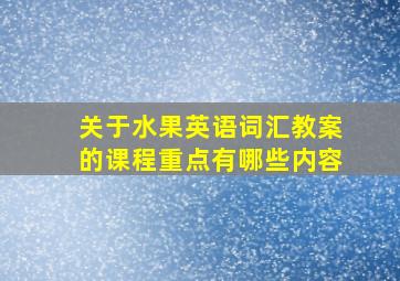 关于水果英语词汇教案的课程重点有哪些内容