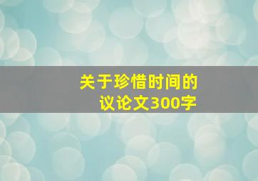 关于珍惜时间的议论文300字