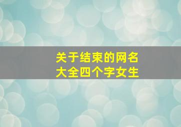 关于结束的网名大全四个字女生