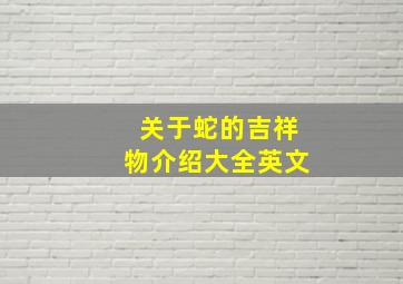 关于蛇的吉祥物介绍大全英文