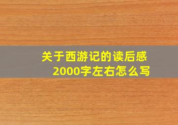 关于西游记的读后感2000字左右怎么写