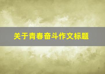 关于青春奋斗作文标题