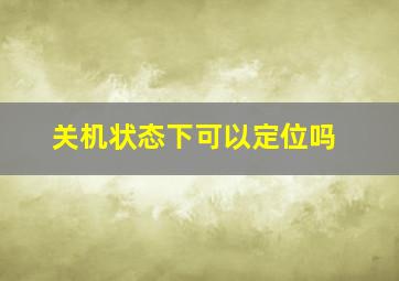 关机状态下可以定位吗