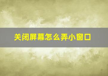 关闭屏幕怎么弄小窗口