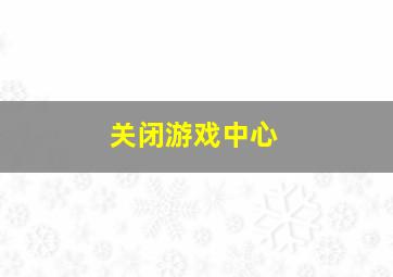 关闭游戏中心