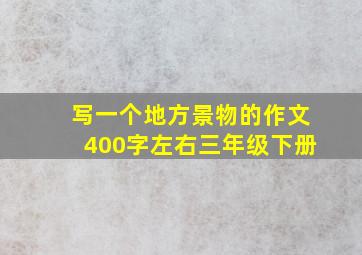 写一个地方景物的作文400字左右三年级下册