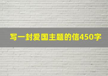 写一封爱国主题的信450字