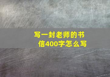 写一封老师的书信400字怎么写