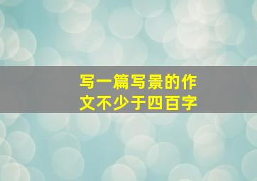 写一篇写景的作文不少于四百字