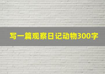 写一篇观察日记动物300字