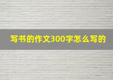 写书的作文300字怎么写的