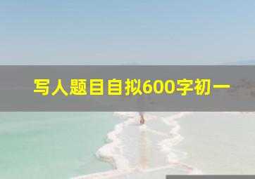 写人题目自拟600字初一