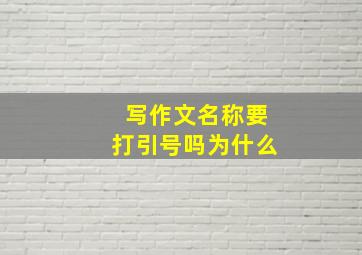 写作文名称要打引号吗为什么