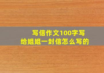 写信作文100字写给姐姐一封信怎么写的