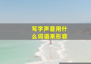 写字声音用什么词语来形容