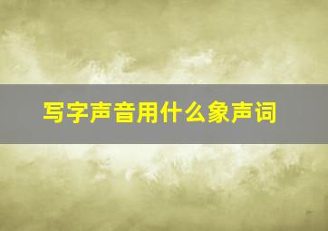 写字声音用什么象声词