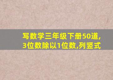 写数学三年级下册50道,3位数除以1位数,列竖式