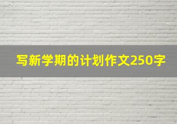 写新学期的计划作文250字