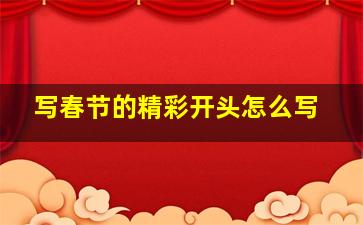 写春节的精彩开头怎么写