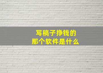 写稿子挣钱的那个软件是什么