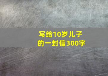 写给10岁儿子的一封信300字