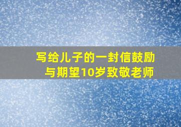 写给儿子的一封信鼓励与期望10岁致敬老师