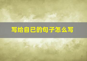 写给自已的句子怎么写