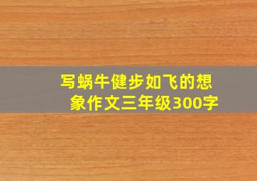 写蜗牛健步如飞的想象作文三年级300字