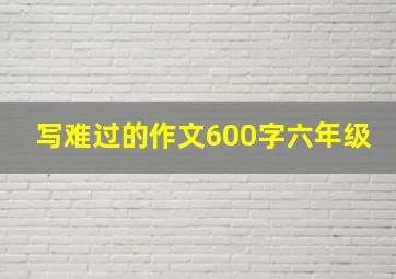 写难过的作文600字六年级