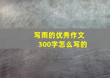 写雨的优秀作文300字怎么写的