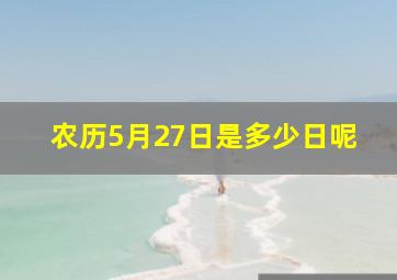 农历5月27日是多少日呢