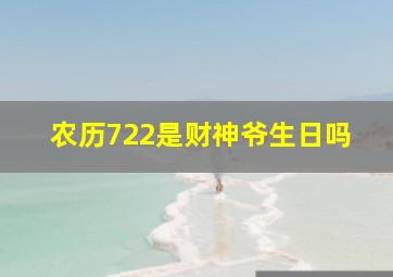 农历722是财神爷生日吗