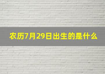 农历7月29日出生的是什么