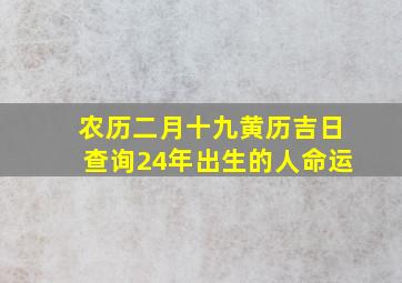 农历二月十九黄历吉日查询24年出生的人命运