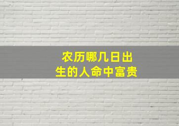 农历哪几日出生的人命中富贵