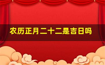 农历正月二十二是吉日吗