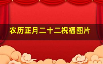 农历正月二十二祝福图片