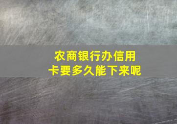 农商银行办信用卡要多久能下来呢